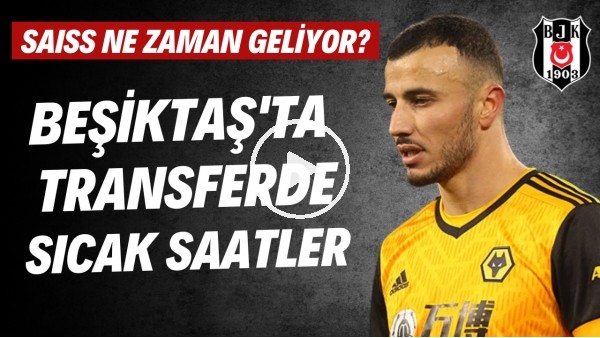 Beşiktaş'ta transferde sıcak saatler | Saiss ne zaman geliyor?