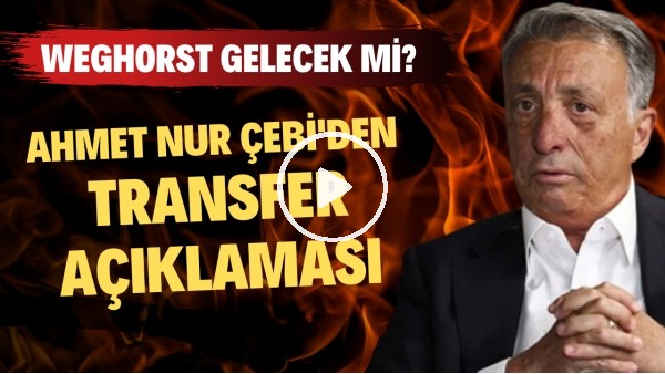 Ahmet Nur Çebi'den transfer açıklaması! Weghorst gelecek mi?