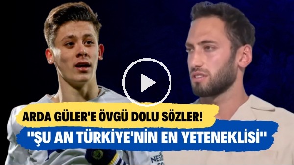 Hakan Çalhanoğlu'ndan Arda Güler'e övgü dolu sözler!