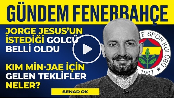 Carlos Vinicus, Bruno Henrique, Valencia&Rossi, Kim, Jorge Jesus | Senad Ok | Gündem Fenerbahçe #10