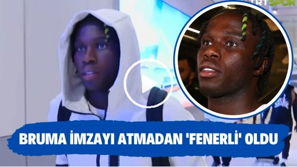 Bruma imzayı atmadan 'Fenerli' oldu