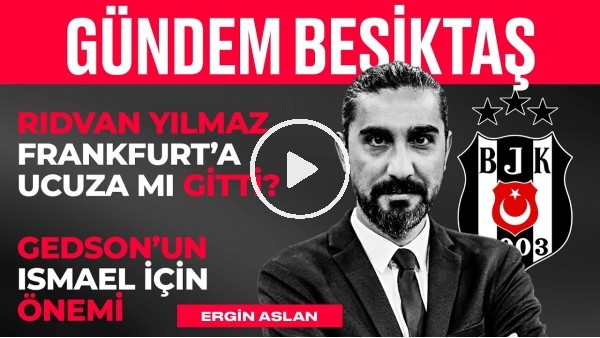 'Weghorst & Muleka, Saiss'in Maliyeti, BJK Transfer, Rıdvan | Ergin Aslan | Gündem Beşiktaş #13