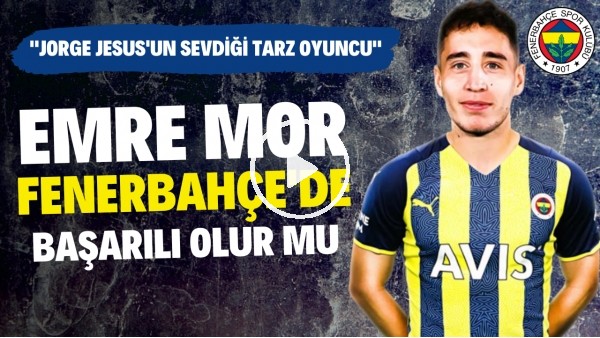 'Emre Mor, Fenerbahçe'de başarılı olur mu? | "Jorge Jesus'un sevdiği tarz oyuncu"