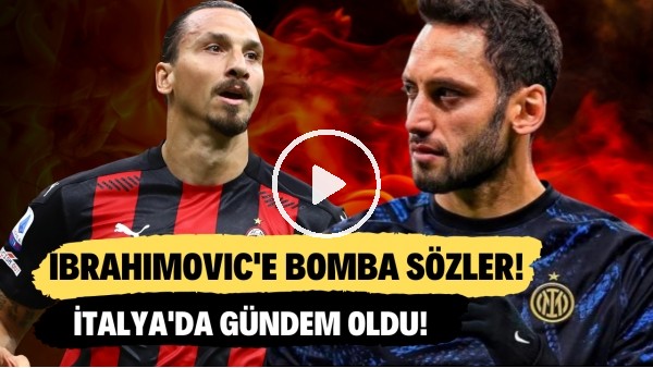 Hakan Çalhanoğlu'ndan İbrahimovic'e bomba sözler! İtalya'da gündem oldu!