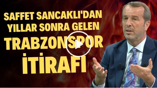 Saffet Sancaklı'dan Trabzonspor itirafı: "Yıllar sonra öğrendim"