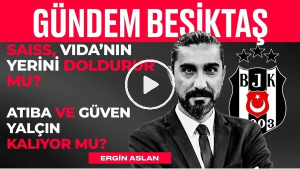 'Weghorst Transferi, Rıdvan Yılmaz & Saiss, BJK Transfer Planı | Ergin Aslan | Gündem Beşiktaş #12