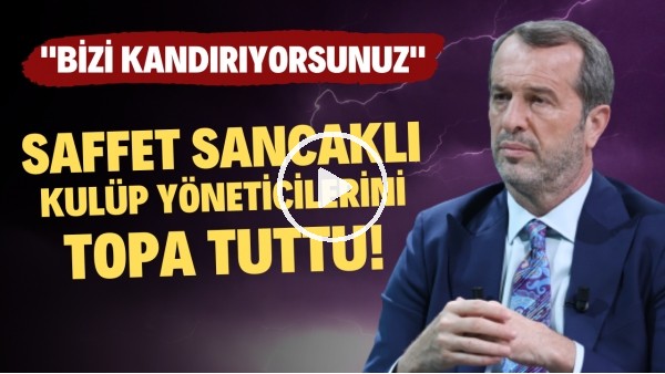 Saffet Sancaklı, kulüp yöneticilerini topa tuttu! "Bizi kandırıyorsunuz"