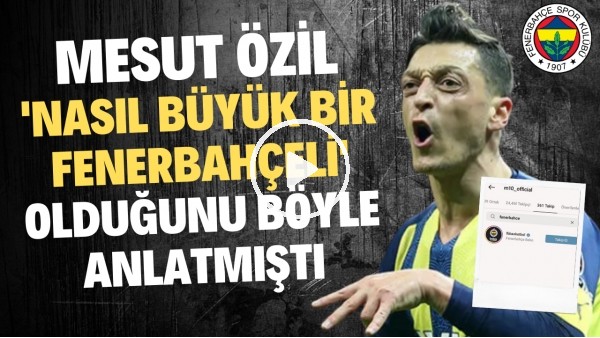 Fenerbahçe'yi takipten çıkartan Mesut Özil, 'Nasıl büyük bir Fenerbahçeli' olduğunu böyle anlatmıştı