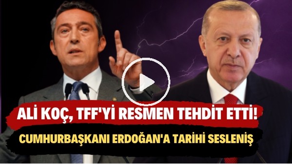 Ali Koç, TFF'yi resmen tehdit etti! Cumhurbaşkanı Erdoğan'a tarihi sesleniş