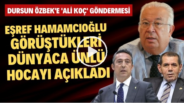 Eşref Hamamcıoğlu, Dursun Özbek'e Ali Koç'u örnek göstererek gönderme yaptı | Görüştükleri hoca kim?