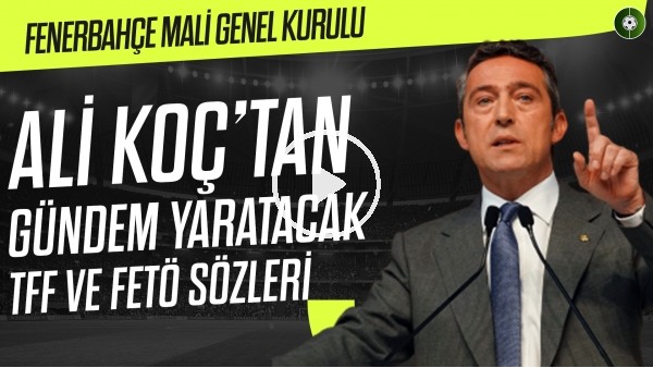 Ali Koç'tan Gündem Yaratacak TFF ve FEÖ Sözleri | Fenerbahçe Mali Genel Kurul Toplantısı