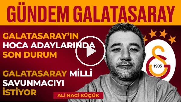 GS Hoca Adayları, Kaan Ayhan, Marcao & Kerem Aktürkoğlu | Ali Naci Küçük | Gündem Galatasaray #12
