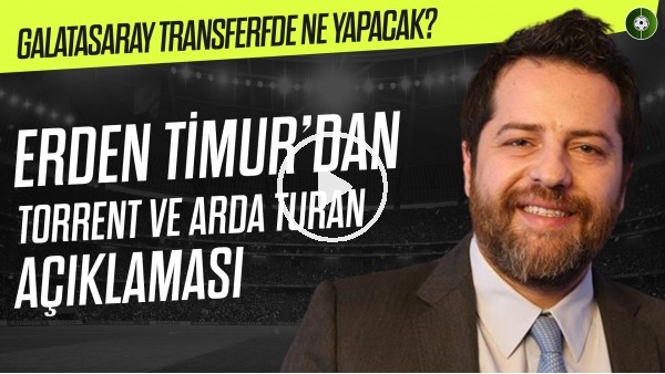 Erden Timur'dan Transfer ve Okan Buruk Açıklamaları | "Para Verilmesi Gereken Yerde Durmayacağız"