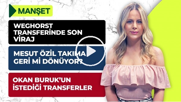 Kaan Ayhan, Emre Mor, Mesut Özil, Shomurodov, Weghorst, GS Transfer, Uğurcan Çakır | Manşet #16