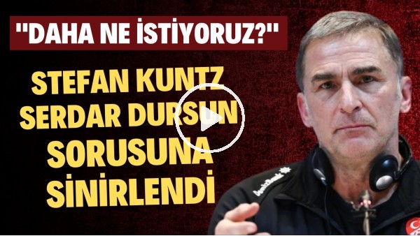 Stefan Kuntz, Serdar Dursun sorusuna sinirlendi! "Daha ne istiyoruz?"