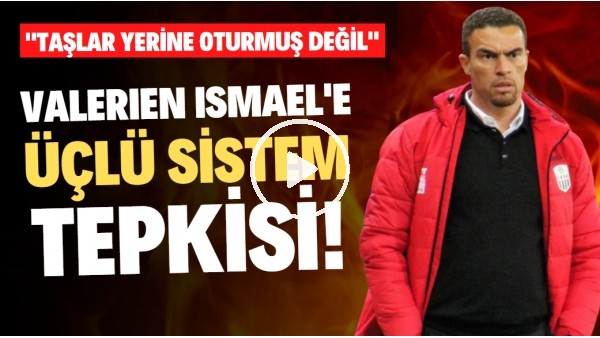 Valerien Ismael'e üçlü sistem tepkisi! "Taşlar yerine oturmuş değil"