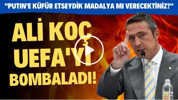Ali Koç, UEFA'ya bombaladı! "Putin'e küfür etseydik madalya mı verecektiniz?"