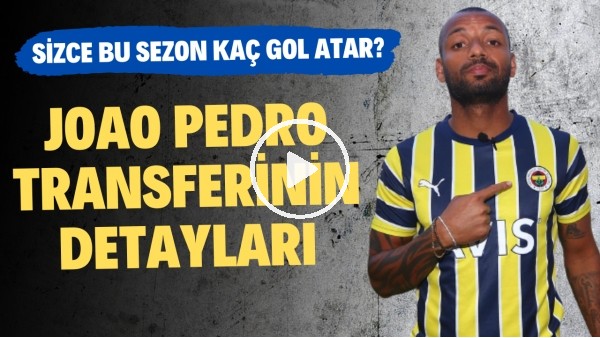 Joao Pedro transferinin detayları | Sizce bu sezon kaç gol atar?
