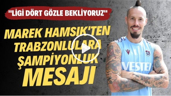 Marek Hamsik'ten Trabzonlulara transfser mesajı: "Ligi dört gözle bekliyoruz"
