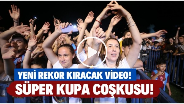 Trabzonspor taraftarından yeni rekor kıracak video! Süper Kupa coşkusu