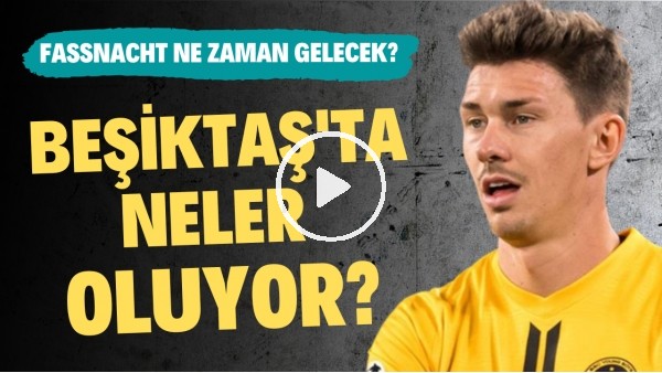 Beşiktaş'ta neler oluyor? | Fassnacht ne zaman açıklanacak?