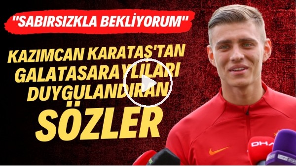 Kazımcan Karataş'tan Galatasaraylıları duygulandıran sözler: "Sabırsızlıkla bekliyorum"