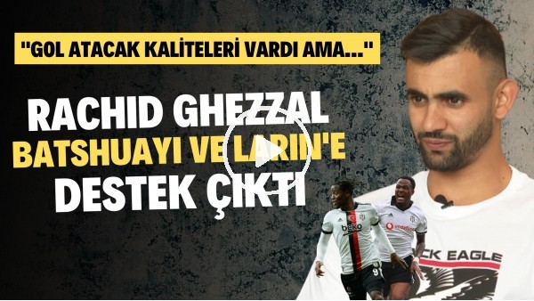 Rachid Ghezzal, Batshuayi ve Larin'e destek çıktı! "Gol atacak kaliteleri vardı ama..."