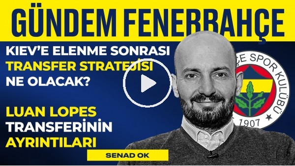 Dinamo Kiev, Jorge Jesus, FB Golcü Transferi, Luan Peres, Szalai | Senad Ok | Gündem Fenerbahçe #16