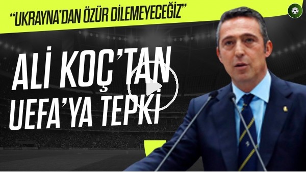 Ali Koç'tan UEFA'ya Tarihi Tepki | "Ukrayna'dan Özür Dilemeyceğiz"