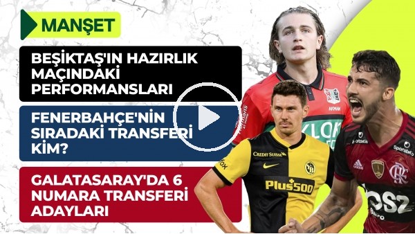 BJK Hazırlık Maçları, Kim Min-Jae, TS Transfer, GS ÖnLibero Transferi, A.Akman, Evander | Manşet #27