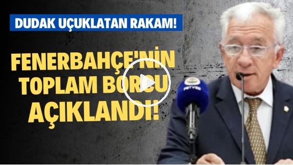 Fenerbahçe'nin toplam borcu açıklandı! Dudak uçuklatan rakam