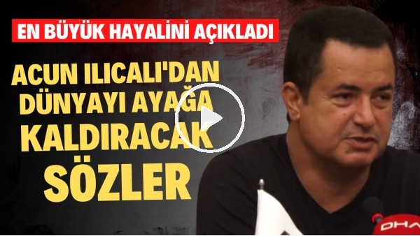 Acun Ilıcalı'dan dünyayı ayağa kaldıracak sözler: En büyük hayalini açıkladı