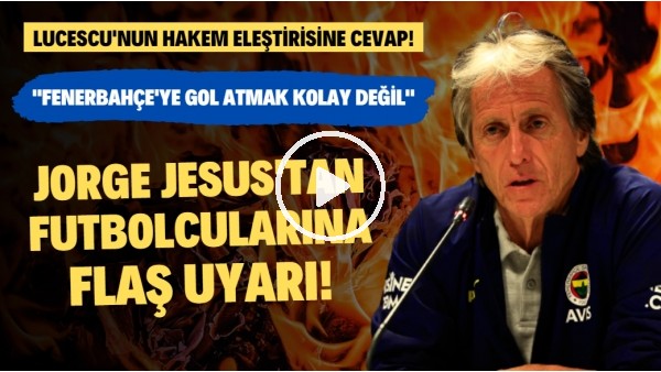 Jorge Jesus'tan futbolcularına FLAŞ uyarı! Lucescu'nun hakem eleştirisine cevap!