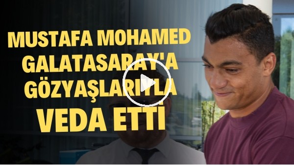 Mustafa Mohamed, Galatasaray'a gözyaşlarıyla veda etti
