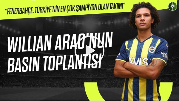Willian Arao'nun basın toplantısı
