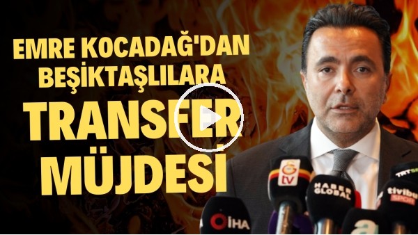 Emre Kocadağ'dan Beşiktaşlılara transfer müjdesi 