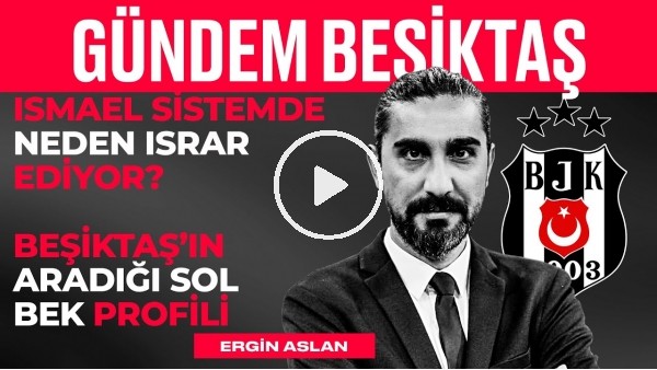 Ismael'in Sistemi, BJK Hazırlık Maçları, Vargas, Serdar Saatçı | Ergin Aslan | Gündem Beşiktaş #17