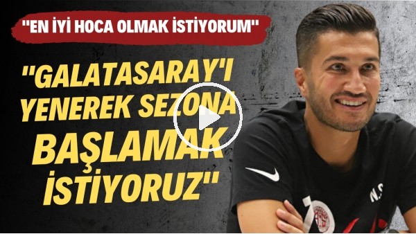 Nuri Şahin: "Galatasaray'ı yenerek sezona başlamak istiyoruz"