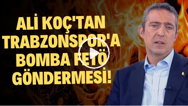 Ali Koç'tan Trabzonspor'a bomba FETÖ göndemesi!
