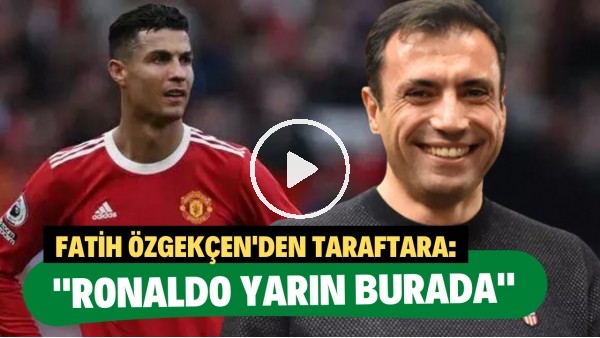 Konyaspor Başkanı Fatih Özgökçen'den taraftara: "Ronaldo yarın burada"