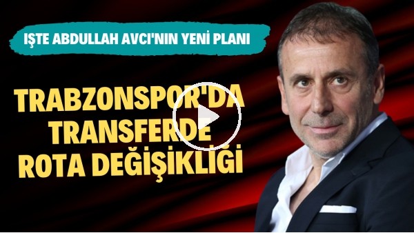Trabzonspor'da transferde rota değişikliği | İşte Abdullah Avcı'nın yeni planı