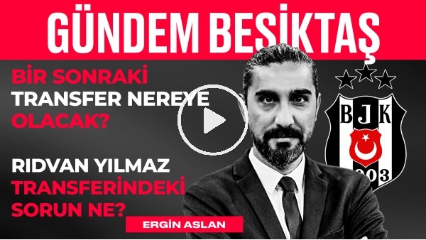 Weghorst & Muleka & Cenk Tosun, Ceyhun Kazancı, Emrecan Uzunhan | Ergin Aslan | Gündem Beşiktaş #14