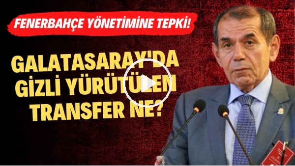 Galatasaray'da gizli yürütülen transfer ne? | Fenerbahçe yönetimine tepki