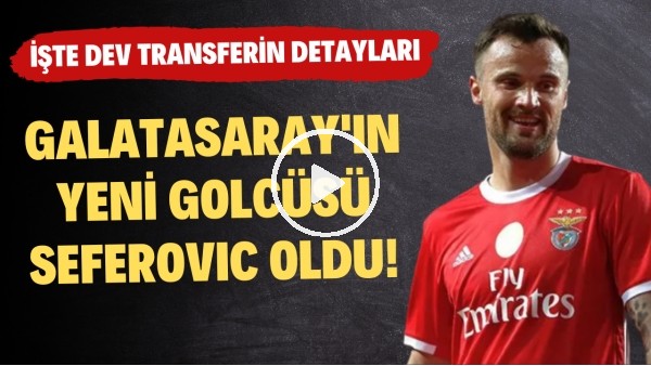 Galatasaray'ın yeni golcüsü Seferovic oldu | İşte transferin detayları