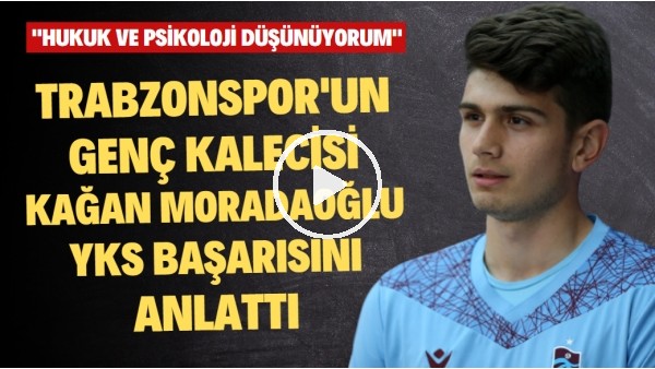 'Trabzonsporlu Kağan Moradaoğlu, YKS başarısını anlattı: "Hukuk ve psikoloji düşünüyorum"