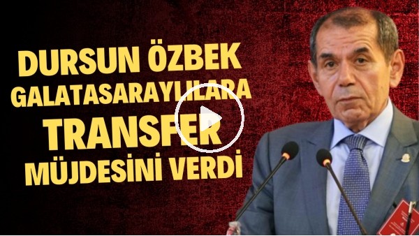 Dursun Özbek, Galatasaraylılara transfer müjdesini verdi