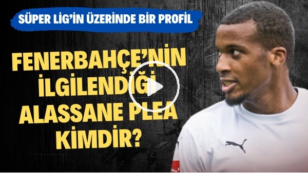 YARATICI VE ÇOK YÖNLÜ | Fenerbahçe'nin Radarındaki Alassane Plea Kimdir? | Transfer Arenası #51