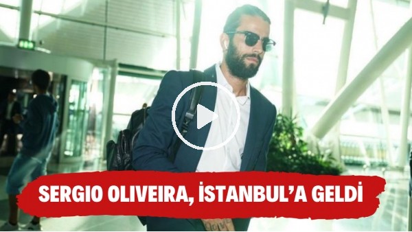 Galatasaray'ın yeni transferi Sergio Oliveira, İstanbul'a geldi