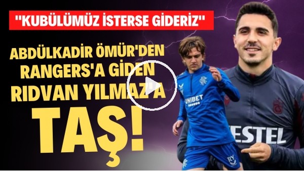 Abdülkadir Ömür'den Rangers'a giden Rıdvan Yılmaz'a taş! "Kulübümüz isterse gideriz"