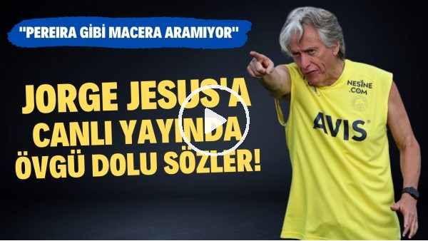 Jorge Jesus'a canlı yayında övgü dolu sözler! "Vitor Pereira gibi mecera aramıyor"